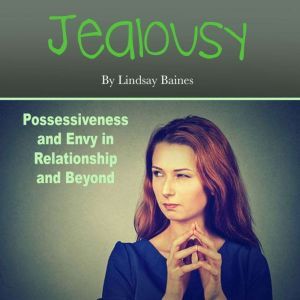 Jealousy: Possessiveness and Envy in Relationship and Beyond, Lindsay Baines