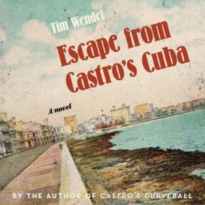 Escape from Castro's Cuba, Tim Wendel
