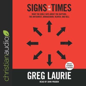 Signs of the Times: What the Bible Says About the Rapture, Antichrist, Armageddon, Heaven, Hell, and Other Issues of Our Day, Greg Laurie