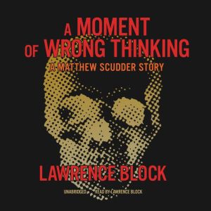 A Moment of Wrong Thinking: A Matthew Scudder Story, Lawrence Block