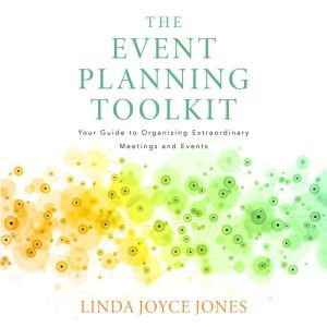 The Event Planning Toolkit: Your Guide to Organizing Extraordinary Meetings and Events, Linda Joyce Jones