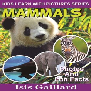 Mammals: Photos and Fun Facts for Kids, Isis Gaillard