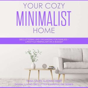 Your Cozy Minimalist Home: Decluttering and Organizing for Families - Lifestyle Minimalism on a Budget, Dana Sales