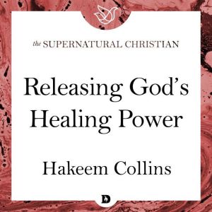 Releasing God's Healing Power: A Feature Teaching From Command Your Healing, Hakeem Collins
