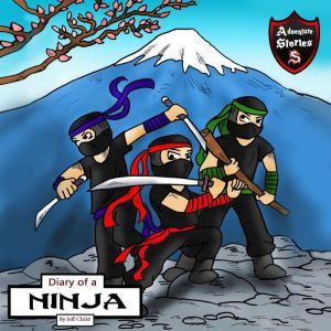 Diary of a Ninja: A Kick-Behind Ninja Team with Awesome Ninja Skills: Kids' Adventure Stories, Jeff Child