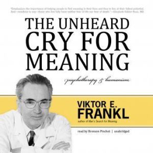 The Unheard Cry for Meaning: Psychotherapy and Humanism, Viktor E. Frankl