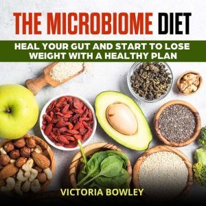 The Microbiome Diet: Heal Your Gut and Start to Lose Weight with a Healthy Plan, Victoria Bowley