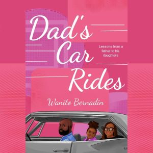 Dad's Car Rides: Lessons from a Father to his Daughters, Wanito Bernadin