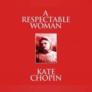 Respectable Woman, A: Short Stories, Kate Chopin