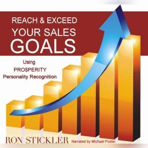 Reach and Exceed Your Sales Goals: Using PRO$PERITY Personality Recognition, Ron Stickler