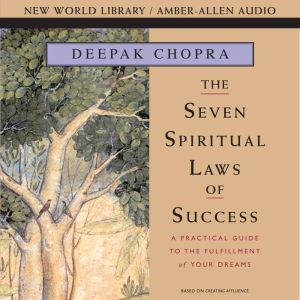 Seven Spiritual Laws of Success: A Practical Guide to the Fulfillment of Your Dreams, Deepak Chopra