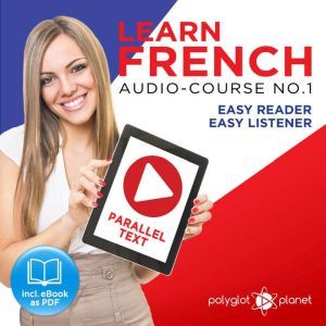Learn French - Easy Reader - Easy Listener Parallel Text Audio Course No. 1 - The French Easy Reader - Easy Audio Learning Course, Polyglot Planet