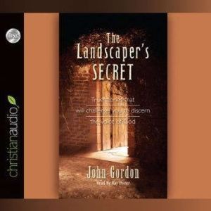 The Landscaper's Secret: True Stories that will challenge you to discern the voice of God, John Gordon