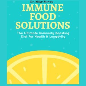 Immune Food Solutions: The Ultimate Immune Boosting Diet For Health And Longevity, Dr. Mike Steves