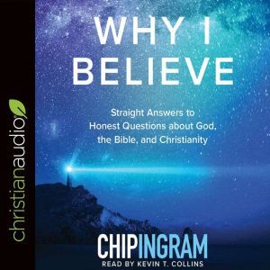Why I Believe: Straight Answers to Honest Questions about God, the Bible, and Christianity, Chip Ingram