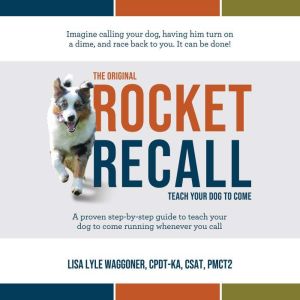 The Original Rocket Recall: Teach Your Dog to Come, Lisa Lyle Waggoner
