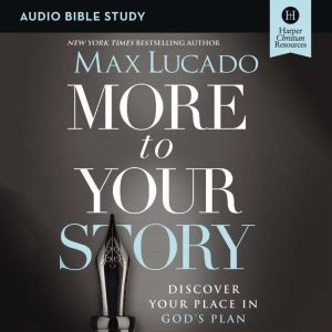 More to Your Story: Audio Bible Studies: Discover Your Place in God's Plan, Max Lucado