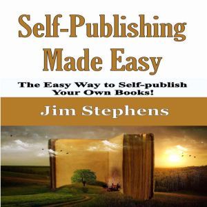 Self-Publishing Made Easy: The Easy Way to Self-publish Your Own Books!, Jim Stephens