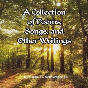 A Collection of Poetry Curtis Schweiger jr: A Collection of Poetry, curtis schweiger jr