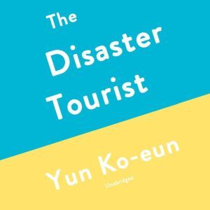 The Disaster Tourist: A Novel, Yun Ko-eun