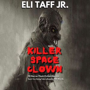 Killer Space Clown: Flash Fiction Anthology, Eli Taff, Jr.