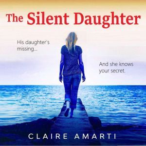 The Silent Daughter: A gripping pageturner of family secrets, with a twist you won't see coming, Claire Amarti