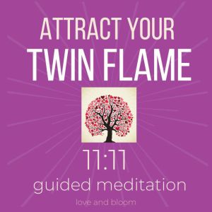 Attract your Twin Flame 11:11 Guided Meditation: Manifest your soulmate connection, Sacred reunion, Calling in your other half, Manifest true love in your life, Love and Bloom