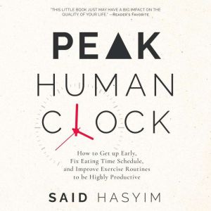 Peak Human Clock: How to Get up Early, Fix Eating Time Schedule, and Improve Exercise Routines to be Highly Productive, Said Hasyim
