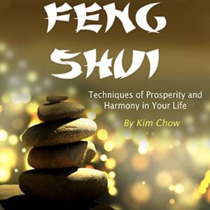 Feng Shui: Techniques of Prosperity and Harmony in Your Life, Kim Chow