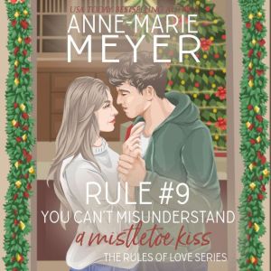 Rule #4: You Can't Misinterpret a Mistletoe Kiss: A Standalone Sweet High School Romance, Anne-Marie Meyer