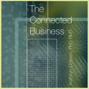 The Connected Business: Better Teams, Better Careers, And Better Business Through The 11 Stages Of The Human Experience, Kathryn Colleen PhD RMT