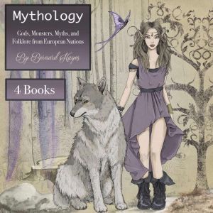Mythology: Gods, Monsters, Myths, and Folklore from European Nations, Bernard Hayes