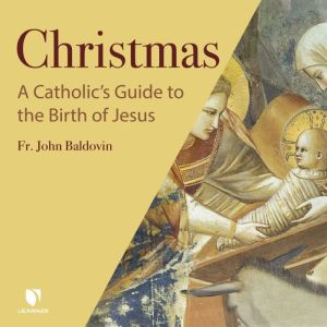 Christmas: A Catholic's Guide to the Birth of Jesus, John F. Baldovin