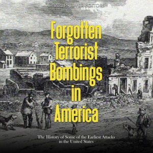 Forgotten Terrorist Bombings in America: The History of Some of the Earliest Attacks in the United States, Charles River Editors