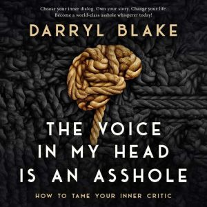 The Voice in my Head is an Asshole: How to tame your inner critic, Darryl Blake