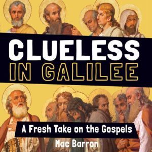 Clueless in Galilee: A Fresh Take on the Gospels, Mac Barron
