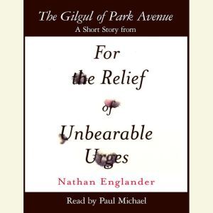 The Gilgul of Park Avenue: A Short Story from For the Relief of Unbearable Urges, Nathan Englander
