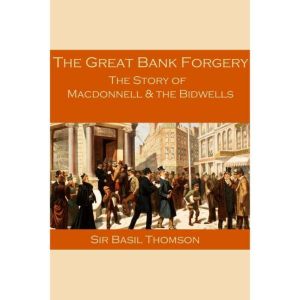 The Great Bank Forgery: The Story of Macdonnell and the Bidwells, Sir Basil Thomson