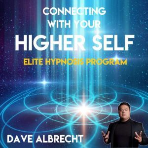 Connecting With Your Higher Self: Elite Hypnosis Program, Dave Albrecht