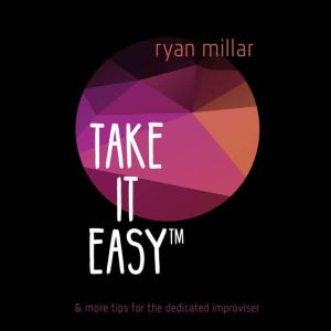 TAKE IT EASY: And more tips for the dedicated improviser, Ryan Millar
