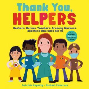 Thank You, Helpers!: Doctors, Nurses, Teachers, Grocery Workers, and More Who Care for Us, Patricia Hegarty