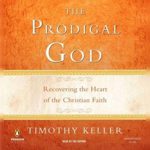 The Prodigal God: Recovering the Heart of the Christian Faith, Timothy Keller