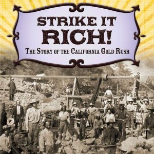 Strike It Rich!: The Story of the California Gold Rush, Brianna Hall