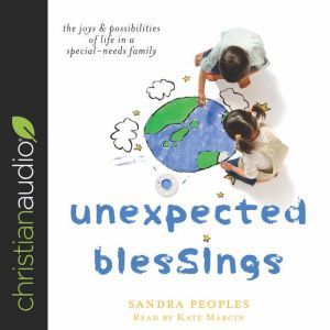 Unexpected Blessings: The Joys & Possibilities of Life in a Special-Needs Family, Sandra Peoples
