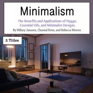 Minimalism: The Benefits and Applications of Hygge, Essential Oils, and Minimalist Designs, Rebecca Morres