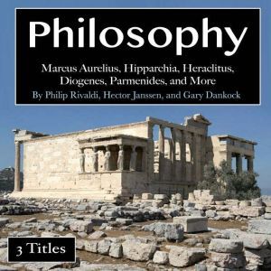 Philosophy: Marcus Aurelius, Hipparchia, Heraclitus, Diogenes, Parmenides, and More, Gary Dankock