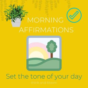 Morning affirmations - set the tone of your day: motivate yourself, create a positive successful day, winning mentality, daily passions productivity, ... fun discipline, powerful positivity, Think and Bloom
