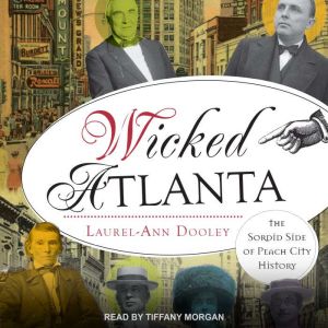 Wicked Atlanta: The Sordid Side of Peach City History, Laurel-Ann Dooley