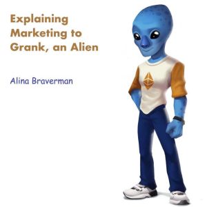 Explaining Marketing to Grank, an Alien, Alina Braverman
