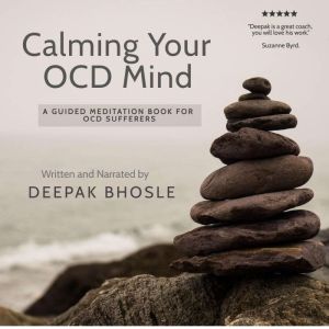 Calming Your OCD Mind: A Guided Meditation Book for OCD Sufferers, Deepak Bhosle